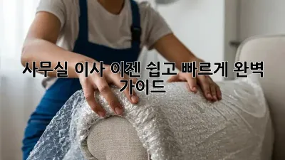 사무실 이사, 이젠 쉽고 빠르게! 완벽 가이드